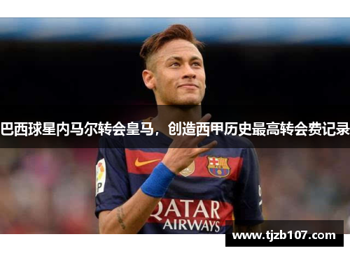 巴西球星内马尔转会皇马，创造西甲历史最高转会费记录