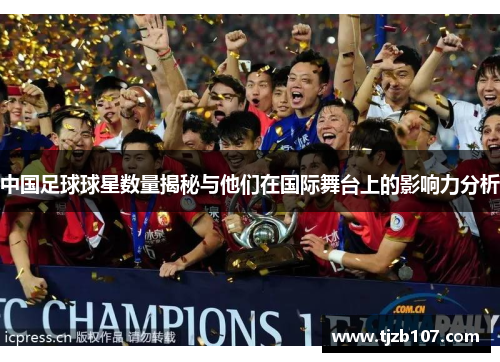 中国足球球星数量揭秘与他们在国际舞台上的影响力分析